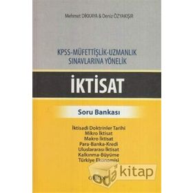 İKTISAT - SORU BANKASI KPSS - MÜFETTIŞLIK - UZMANLIK SINAVLARINA YÖNELIK - DENIZ ÖZYAKIŞIR;MEHMET DIKKAYA
