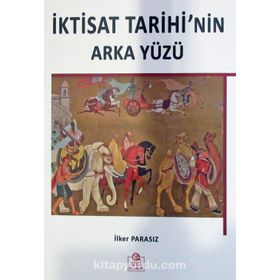 İktisat Tarihi’nin Arka Yüzü - İlker Parasız