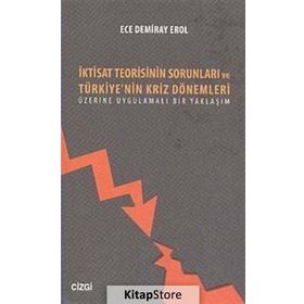 İktisat Teorisinin Sorunları ve Türkiye’nin Kriz Dönemleri Üzerine Uygulamalı Bir Yaklaşım - Ece Demiray Erol