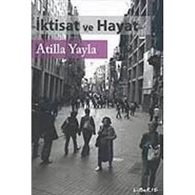 İKTİSAT VE HAYAT - ATILLA YAYLA