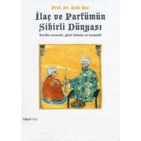 İLAÇ VE PARFÜMÜN SIHIRLI DÜNYASI TARIHTE ECZACILIK, GÜZEL KOKULAR VE KOZMETIK - ZEKI TEZ
