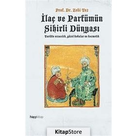 İLAÇ VE PARFÜMÜN SIHIRLI DÜNYASI TARIHTE ECZACILIK, GÜZEL KOKULAR VE KOZMETIK - ZEKI TEZ