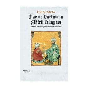 İLAÇ VE PARFÜMÜN SIHIRLI DÜNYASI TARIHTE ECZACILIK, GÜZEL KOKULAR VE KOZMETIK - ZEKI TEZ