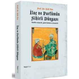 İLAÇ VE PARFÜMÜN SIHIRLI DÜNYASI TARIHTE ECZACILIK, GÜZEL KOKULAR VE KOZMETIK - ZEKI TEZ