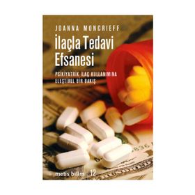 İLAÇLA TEDAVI EFSANESI PSIKIYATRIK İLAÇ KULLANIMINA ELEŞTİREL BIR BAKIŞ - JOANNA MONCRIEFF