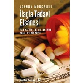 İLAÇLA TEDAVI EFSANESI PSIKIYATRIK İLAÇ KULLANIMINA ELEŞTİREL BIR BAKIŞ - JOANNA MONCRIEFF