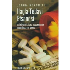 İLAÇLA TEDAVI EFSANESI PSIKIYATRIK İLAÇ KULLANIMINA ELEŞTİREL BIR BAKIŞ - JOANNA MONCRIEFF
