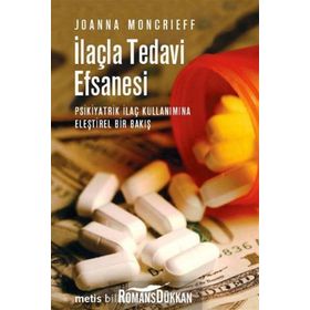 İLAÇLA TEDAVI EFSANESI PSIKIYATRIK İLAÇ KULLANIMINA ELEŞTİREL BIR BAKIŞ - JOANNA MONCRIEFF