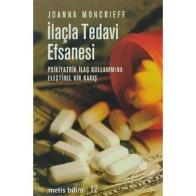 İLAÇLA TEDAVI EFSANESI PSIKIYATRIK İLAÇ KULLANIMINA ELEŞTİREL BIR BAKIŞ - JOANNA MONCRIEFF
