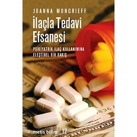 İLAÇLA TEDAVI EFSANESI PSIKIYATRIK İLAÇ KULLANIMINA ELEŞTİREL BIR BAKIŞ - JOANNA MONCRIEFF