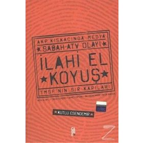 İlahi El Koyuş Akp Kıskacında Medya Sabah - ATV Olayı TMSF’nin Sır Kapıları - Kutlu Esendemir