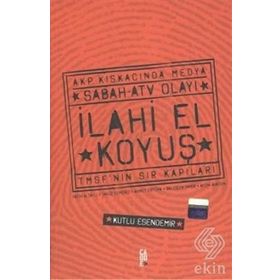İlahi El Koyuş Akp Kıskacında Medya Sabah - ATV Olayı TMSF’nin Sır Kapıları - Kutlu Esendemir