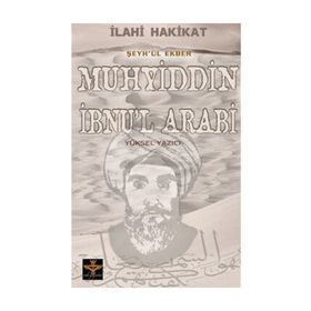 İLAHİ HAKIKAT ŞEYH'ÜL EKBER MUHYIDDIN İBNU'L ARABI - YÜKSEL YAZICI