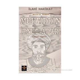 İLAHİ HAKIKAT ŞEYH'ÜL EKBER MUHYIDDIN İBNU'L ARABI - YÜKSEL YAZICI
