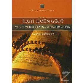 İLAHI SÖZÜN GÜCÜ VARLIK VE BILGI KAYNAĞI OLARAK KUR'AN -1 - TAHSIN GÖRGÜN
