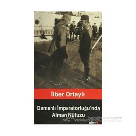 İlber Ortaylı - Osmanlı İmparatorluğunda Alman Nüfuzu