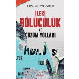 İleri Bölücülük Ve Çözüm Yolları - Rıza Müftüoğlu