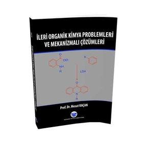 İleri Organik Kimya Problemleri ve Mekanizmalı Çözümleri - Mesut Kaçan