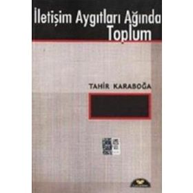 İletişim Aygıtları Ağında Toplum - Tahir Karaboğa