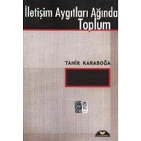 İletişim Aygıtları Ağında Toplum - Tahir Karaboğa