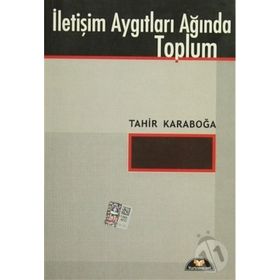 İletişim Aygıtları Ağında Toplum - Tahir Karaboğa