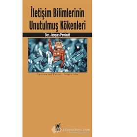 İletişim Bilimlerinin Unutulmuş Kökenleri - Jacques Perriault