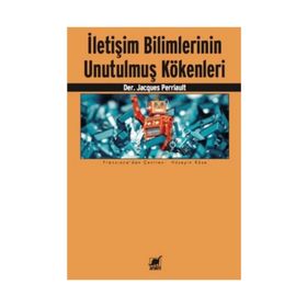 İletişim Bilimlerinin Unutulmuş Kökenleri - Jacques Perriault