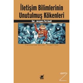 İletişim Bilimlerinin Unutulmuş Kökenleri - Jacques Perriault