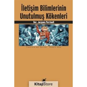 İletişim Bilimlerinin Unutulmuş Kökenleri - Jacques Perriault