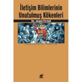 İletişim Bilimlerinin Unutulmuş Kökenleri - Jacques Perriault