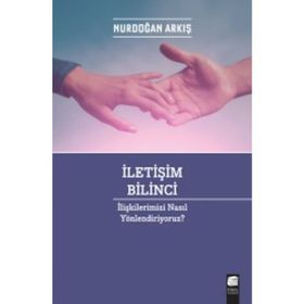 İletişim Bilinci - İlişkilerimizi Nasıl Yönlendiriyoruz? - Nurdoğan Arkış