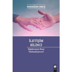 İletişim Bilinci - İlişkilerimizi Nasıl Yönlendiriyoruz? - Nurdoğan Arkış
