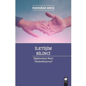İletişim Bilinci - İlişkilerimizi Nasıl Yönlendiriyoruz? - Nurdoğan Arkış