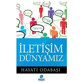 İLETİŞİM DÜNYAMIZ - HAYATI ODABAŞI