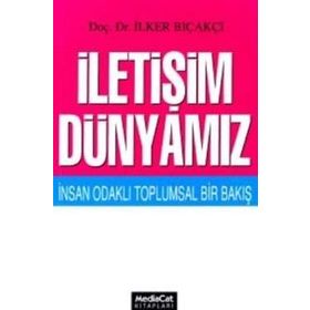 İletişim Dünyamız İnsan Odaklı Toplumsal Bir Bakış - İlker Bıçakçı