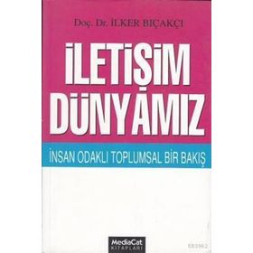 İletişim Dünyamız İnsan Odaklı Toplumsal Bir Bakış - İlker Bıçakçı