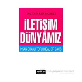 İletişim Dünyamız İnsan Odaklı Toplumsal Bir Bakış - İlker Bıçakçı