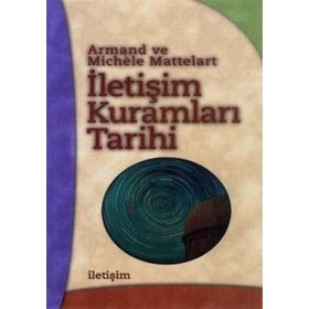 İLETİŞİM KURAMLARI TARIHI - ARMAND MATTELART;MICHELE MATTELART