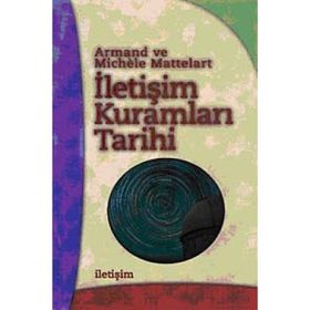 İLETİŞİM KURAMLARI TARIHI - ARMAND MATTELART;MICHELE MATTELART