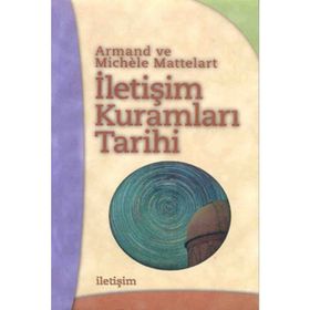 İLETİŞİM KURAMLARI TARIHI - ARMAND MATTELART;MICHELE MATTELART