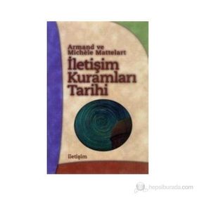 İLETİŞİM KURAMLARI TARIHI - ARMAND MATTELART;MICHELE MATTELART
