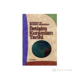 İLETİŞİM KURAMLARI TARIHI - ARMAND MATTELART;MICHELE MATTELART