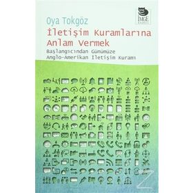 İletişim Kuramlarına Anlam Vermek - Oya Tokgöz