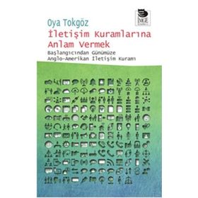 İletişim Kuramlarına Anlam Vermek - Oya Tokgöz