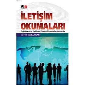 İLETIŞIM OKUMALARI DISIPLENLERARASI BIR ALANIN KURAMSAL UZAMINDAN YANSIMALAR - ÜMIT ARKLAN
