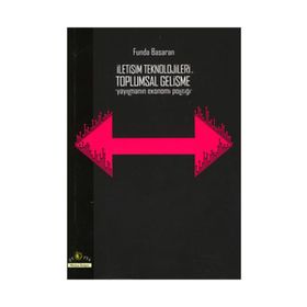 İLETİŞİM TEKNOLOJILERI VE TOPLUMSAL GELİŞME (YAYILMANIN EKONOMI POLİTİĞİ) - FUNDA BAŞARAN