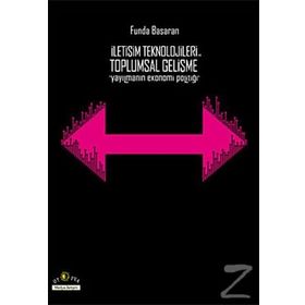 İLETİŞİM TEKNOLOJILERI VE TOPLUMSAL GELİŞME (YAYILMANIN EKONOMI POLİTİĞİ) - FUNDA BAŞARAN