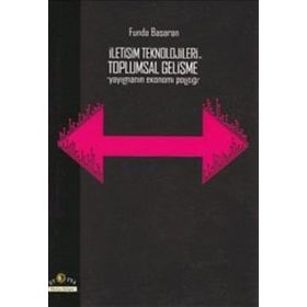 İLETİŞİM TEKNOLOJILERI VE TOPLUMSAL GELİŞME (YAYILMANIN EKONOMI POLİTİĞİ) - FUNDA BAŞARAN