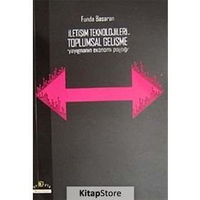 İLETİŞİM TEKNOLOJILERI VE TOPLUMSAL GELİŞME (YAYILMANIN EKONOMI POLİTİĞİ) - FUNDA BAŞARAN