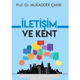 İletişim ve Kent - Mukadder Çakır